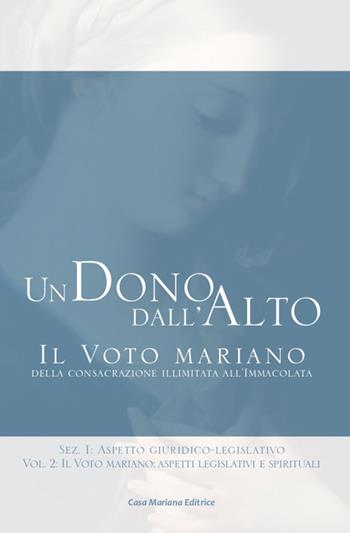 Un dono dall'alto. Il voto mariano della consacrazione illimitata all'Immacolata. Sez. I: Aspetto giuridico-legislativo. Vol. 2: voto mariano: aspetti legislativi e spirituali, Il. - Stefano Maria Manelli - Libro Casa Mariana Editrice 2019 | Libraccio.it