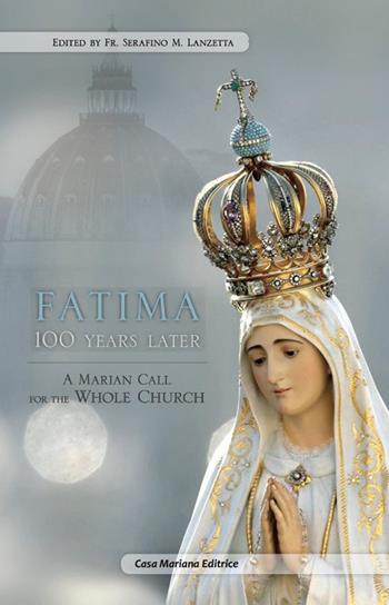 Fatima 100 years later. A Marian call for the whole church - Serafino Maria Lanzetta - Libro Casa Mariana Editrice 2019 | Libraccio.it