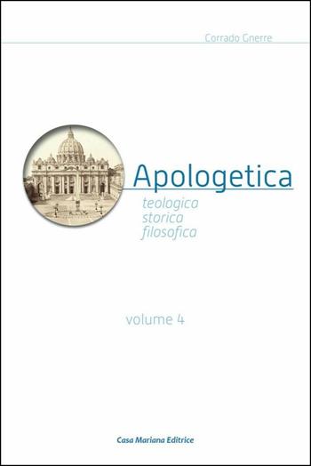 Apologetica. Religiosa, storica, filosofica. Vol. 4 - Corrado Gnerre - Libro Casa Mariana Editrice 2020 | Libraccio.it