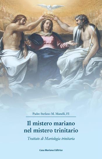 Il mistero mariano nel mistero trinitario. Trattato di Mariologia trinitaria - Stefano Maria Manelli - Libro Casa Mariana Editrice 2022 | Libraccio.it