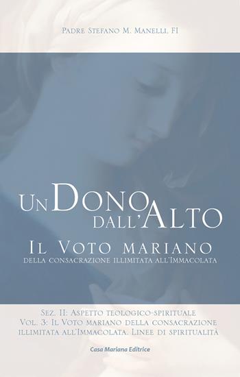 Un dono dall'alto. Il voto mariano della consacrazione illimitata all'Immacolata. Sez. II: Aspetto teologico-spirituale. Nuova ediz.. Vol. 3: Il voto mariano della consacrazione illimitata all'Immacolata. Linee di spiritualità - Stefano Maria Manelli - Libro Casa Mariana Editrice 2023 | Libraccio.it