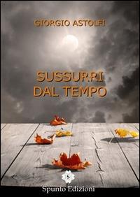 Sussurri dal tempo - Giorgio Astolfi - Libro Spunto Edizioni 2014, Suspense | Libraccio.it