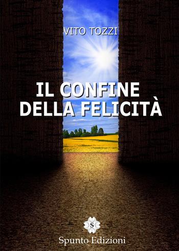 Il confine della felicità - Vito Tozzi - Libro Spunto Edizioni 2015, Sé | Libraccio.it