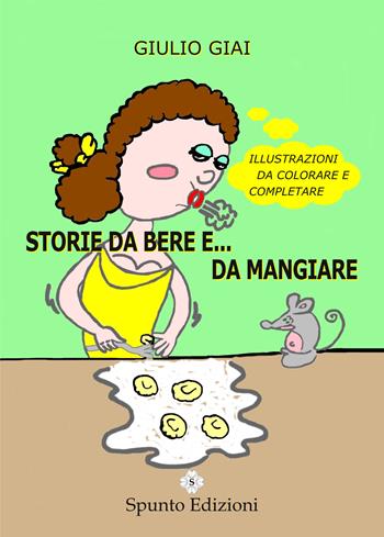 Storie da bere e... da mangiare - Giulio Giai - Libro Spunto Edizioni 2015, Scintille | Libraccio.it