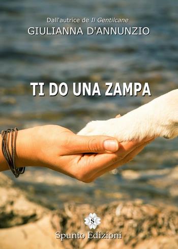 Ti do una zampa - Giulianna D'Annunzio - Libro Spunto Edizioni 2017, Scintille | Libraccio.it
