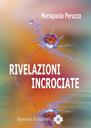 Rivelazioni incrociate - Mariapaola Perucca - Libro Spunto Edizioni 2018 | Libraccio.it