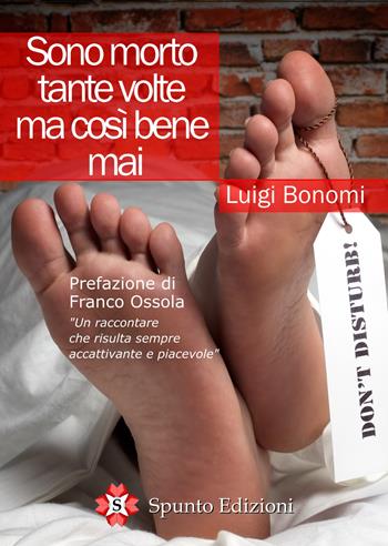 Sono morto tante volte ma così bene mai - Luigi Bonomi - Libro Spunto Edizioni 2019, Simpatia | Libraccio.it