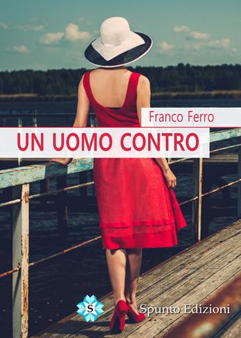 Un uomo contro - Franco Ferro - Libro Spunto Edizioni 2019, Sé | Libraccio.it