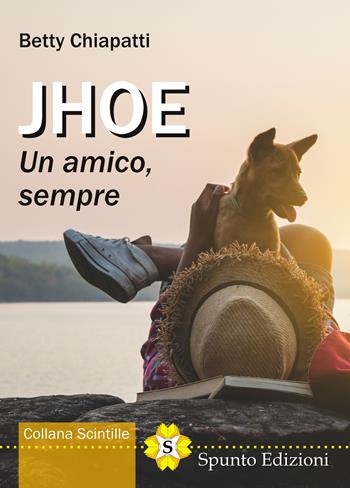 Jhoe. Un amico, sempre - Betty Chiapatti - Libro Spunto Edizioni 2021, Scintille | Libraccio.it
