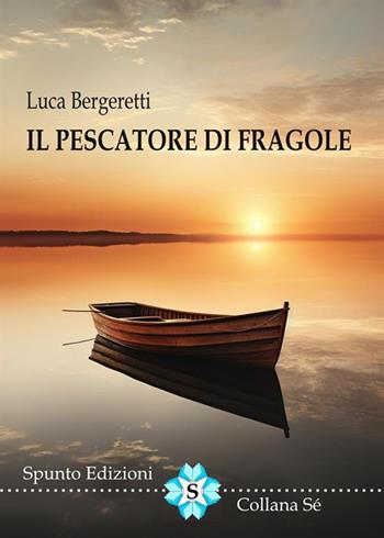 Il pescatore di fragole - Luca Bergeretti - Libro Spunto Edizioni 2023, Sé | Libraccio.it