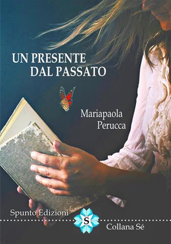 Un presente dal passato - Mariapaola Perucca - Libro Spunto Edizioni 2023, Sé | Libraccio.it