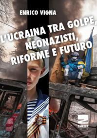 L'Ucraina tra golpe, neonazisti, riforme e futuro - Enrico Vigna - Libro Zambon Editore 2014, Universale di base | Libraccio.it