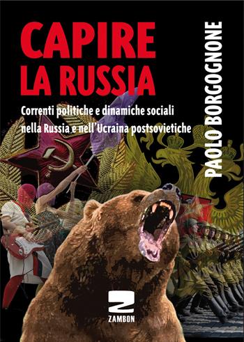 Capire la Russia. Correnti politiche e dinamiche sociali nella Russia e nell'Ucraina postsovietiche - Paolo Borgognone - Libro Zambon Editore 2015, Universale di base | Libraccio.it