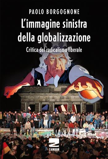 L'immagine sinistra della globalizzazione. Critica del radicalismo liberale - Paolo Borgognone - Libro Zambon Editore 2016, Universale di base | Libraccio.it