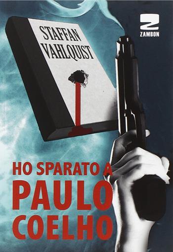 Ho sparato a Paulo Coelho - Staffan Vahlquist - Libro Zambon Editore 2014, Universale di base | Libraccio.it