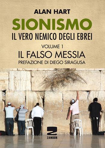 Sionismo: il vero nemico degli ebrei. Vol. 1: Il falso messia - Alan Hart - Libro Zambon Editore 2015, Universale di base | Libraccio.it
