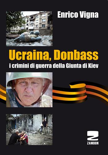 Ucraina, Donbass. I crimini di guerra della Giunta di Kiev - Enrico Vigna - Libro Zambon Editore 2015, Universale di base | Libraccio.it