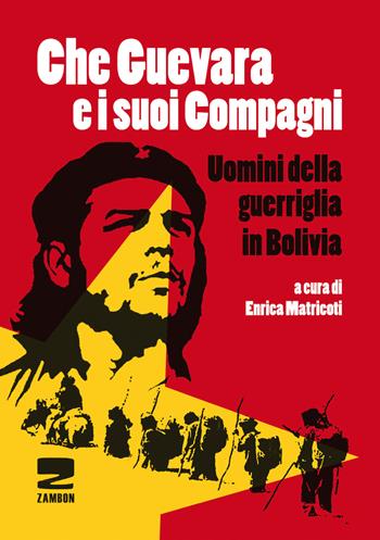 Che Guevara e i suoi compagni. Uomini della guerriglia in Bolivia - Enrica Matricoti - Libro Zambon Editore 2016, Universale di base | Libraccio.it