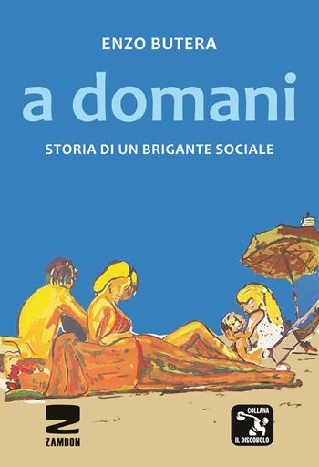 A domani. Storia di un brigante sociale - Enzo Butera - Libro Zambon Editore 2016, Universale di base | Libraccio.it
