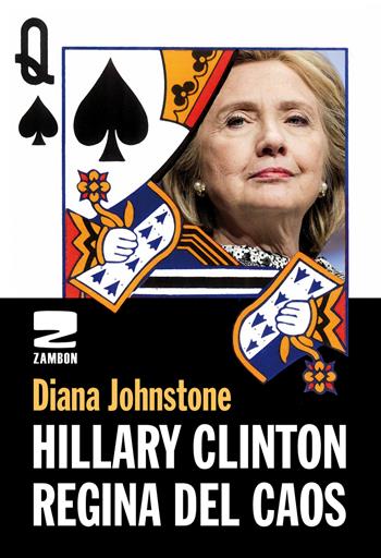 Hillary Clinton. Regina del caos - Diana Johnstone - Libro Zambon Editore 2016, Universale di base | Libraccio.it