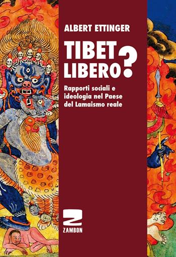Tibet libero? Rapporti sociali e ideologia nel Paese del Lamaismo reale - Albert Ettinger - Libro Zambon Editore 2016, Universale di base | Libraccio.it