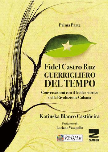 Guerrigliero del tempo. Conversazioni con il leader storico della rivoluzione cubana. Vol. 1 - Fidel Castro, Katiuska Blanco Castiñeira - Libro Zambon Editore 2017 | Libraccio.it