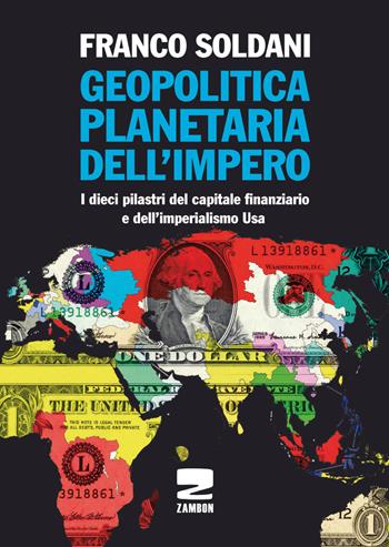 Geopolitica planetaria dell'impero. I dieci pilastri del capitale finanziario e dell‘imperialismo Usa - Franco Soldani - Libro Zambon Editore 2017 | Libraccio.it