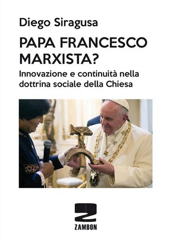 Papa Francesco marxista? Innovazione e continuità nella dottrina sociale della Chiesa - Diego Siragusa - Libro Zambon Editore 2017 | Libraccio.it