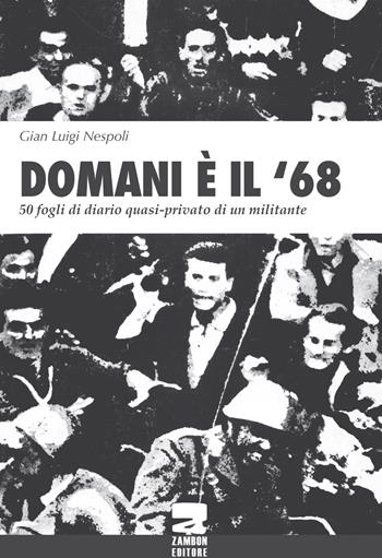 Domani è il '68. 50 fogli di diario quasi-privato di un militante - Gian Luigi Nespoli - Libro Zambon Editore 2018 | Libraccio.it