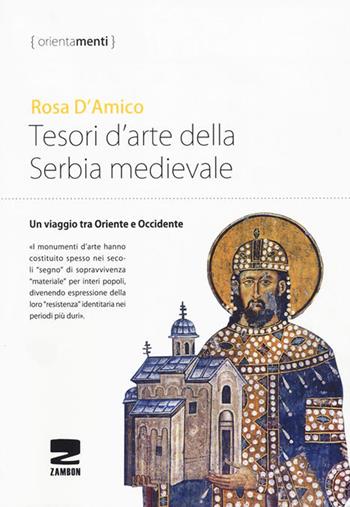 Tesori d'arte della Serbia medievale. Un viaggio tra Oriente e Occidente - Rosa D'Amico - Libro Zambon Editore 2018, Orientamenti | Libraccio.it