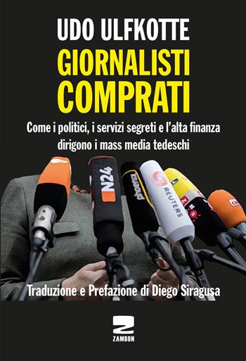 Giornalisti comprati. Come i politici, i servizi segreti e l'alta finanza dirigono i mass media tedeschi - Udo Ulfkotte - Libro Zambon Editore 2020 | Libraccio.it