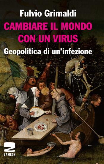 Cambiare il mondo con un virus. Geopolitica di un'infezione - Fulvio Grimaldi - Libro Zambon Editore 2020 | Libraccio.it