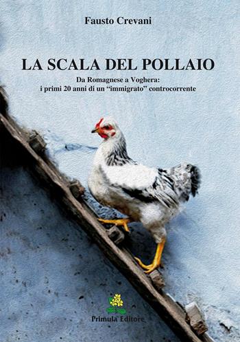 La scala del pollaio. Da Romagnese a Voghera: i primi 20 anni di un «immigrato» controcorrente - Fausto Crevani - Libro Primula 2014 | Libraccio.it