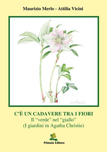 C'è un cadavere tra i fiori. Il «verde» nel «giallo» (I giardini in Agata Christie) - Maurizio Merlo, Attilia Vicini - Libro Primula 2017 | Libraccio.it