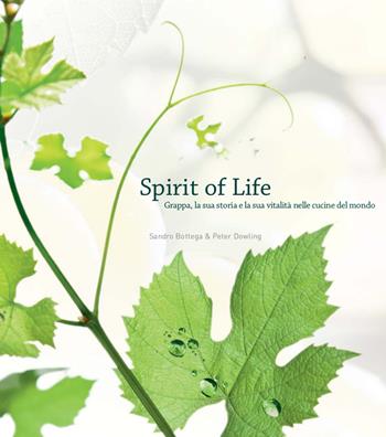 Spirit of life. Grappa, la sua storia e la sua vitalità nelle cucine del mondo - Sandro Bottega, Peter Dowling - Libro I Antichi Editori Venezia 2017, Culinaria | Libraccio.it