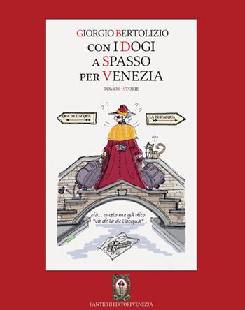 Con i dogi a spasso per Venezia. Vol. 1: Storie. - Giorgio Bertolizio - Libro I Antichi Editori Venezia 2017, Venetiana | Libraccio.it