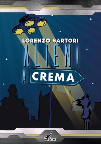 Alieni a Crema - Lorenzo Sartori - Libro Plesio Editore 2018, Sirio | Libraccio.it