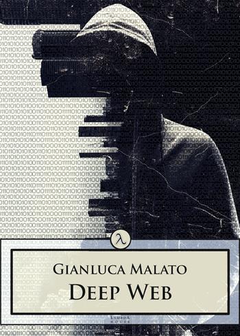 Deep web - Gianluca Malato - Libro Plesio Editore 2019 | Libraccio.it