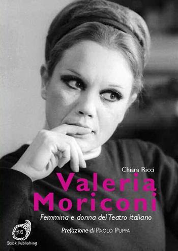 Valeria Moriconi. Femmina e donna del teatro italiano - Chiara Ricci - Libro AG Book Publishing 2015, Teatro. I grandi protagonisti | Libraccio.it