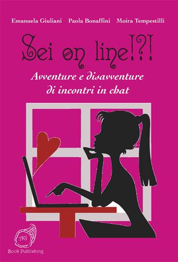 Sei on line!?! Avventure e disavventure di incontri in chat - Emanuela Giuliani, Paola Bonaffini, Moira Tempestilli - Libro AG Book Publishing 2017 | Libraccio.it