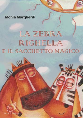 La zebra Righella e il sacchetto magico - Monia Margheriti - Libro AG Book Publishing 2017, La biblioteca delle fate | Libraccio.it