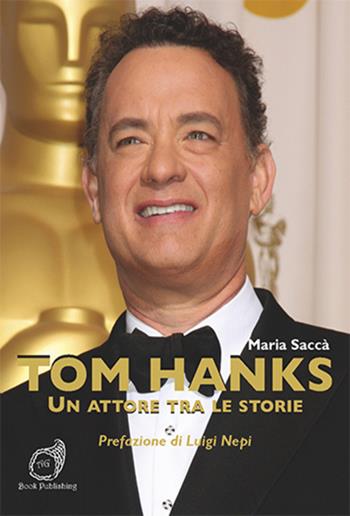 Tom Hanks. Un attore tra le storie - Maria Saccà - Libro AG Book Publishing 2018 | Libraccio.it