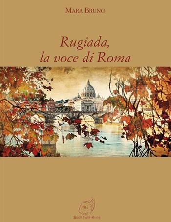 Rugiada, la voce di Roma - Mara Bruno - Libro AG Book Publishing 2018 | Libraccio.it