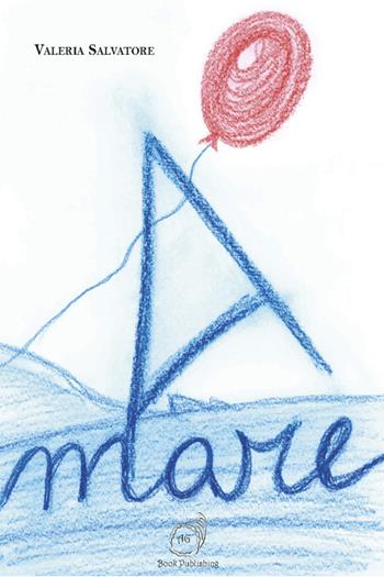 A-mare - Valeria Salvatore - Libro AG Book Publishing 2019 | Libraccio.it
