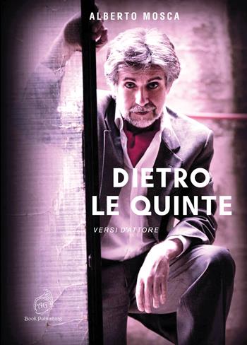 Dietro le quinte. Versi d'attore - Alberto Mosca - Libro AG Book Publishing 2019, Teatro. I grandi protagonisti | Libraccio.it