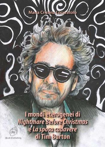 I mondi eterogenei di «Nightmare Before Christmas» e «La sposa cadavere» di Tim Burton - Maria Cristina Locuratolo - Libro AG Book Publishing 2019, Cinema. I grandi protagonisti | Libraccio.it