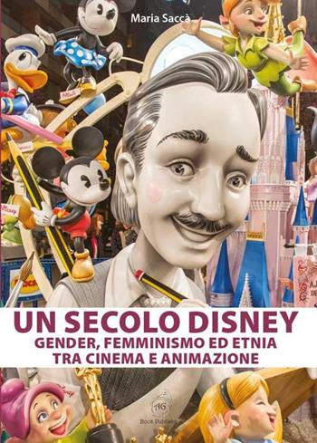 Un secolo Disney: gender, femminismo ed etnia tra cinema e animazione - Maria Saccà - Libro AG Book Publishing 2019, Cinema. I grandi protagonisti | Libraccio.it