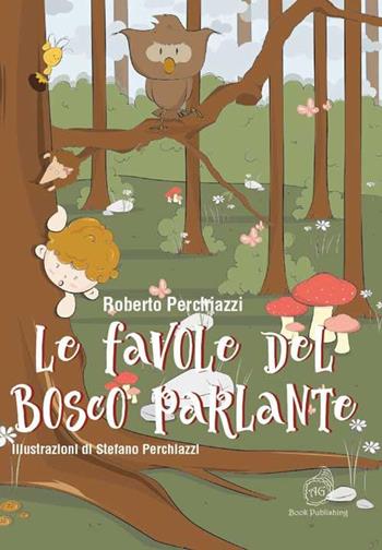 Le favole del bosco parlante - Roberto Perchiazzi - Libro AG Book Publishing 2019, La biblioteca delle fate | Libraccio.it