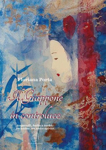 Il Giappone in controluce. Acquerelli, haiku e tanka: tre anime, un unico spirito - Floriana Porta - Libro AG Book Publishing 2020 | Libraccio.it