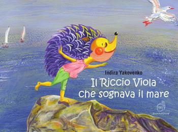 Il Riccio Viola che sognava il mare - Indira Yakovenko - Libro AG Book Publishing 2020, La biblioteca delle fate | Libraccio.it